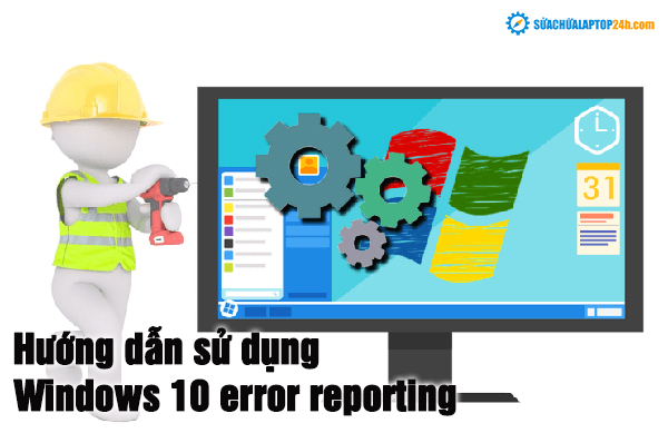 Hướng dẫn sử dụng Windows 10 error reporting